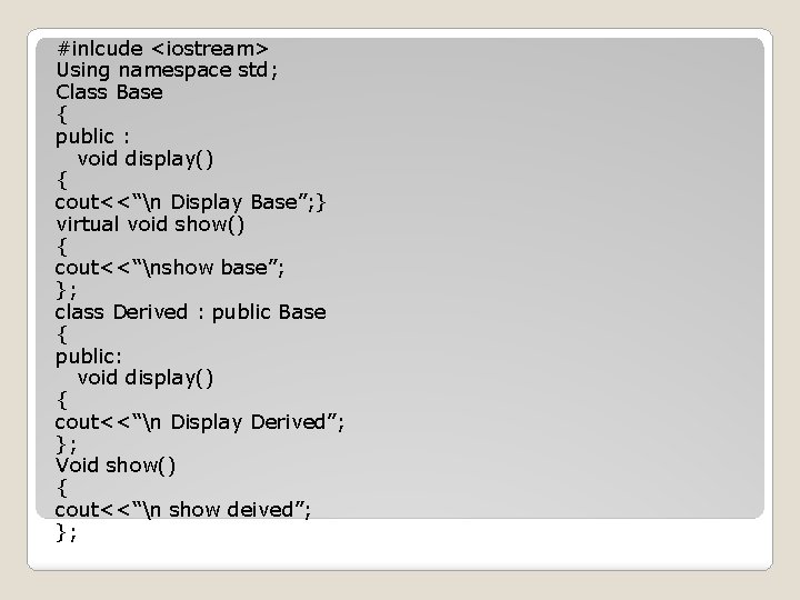 #inlcude <iostream> Using namespace std; Class Base { public : void display() { cout<<“n