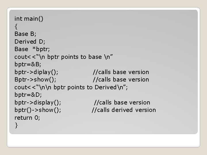 int main() { Base B; Derived D; Base *bptr; cout<<“n bptr points to base