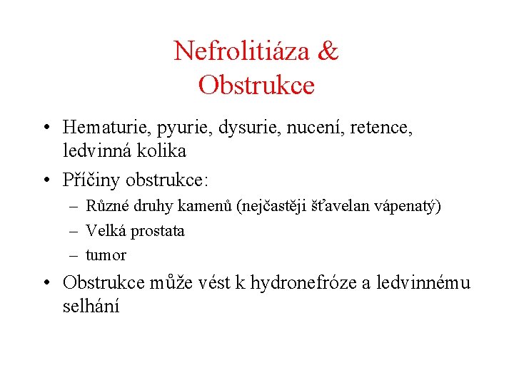 Nefrolitiáza & Obstrukce • Hematurie, pyurie, dysurie, nucení, retence, ledvinná kolika • Příčiny obstrukce: