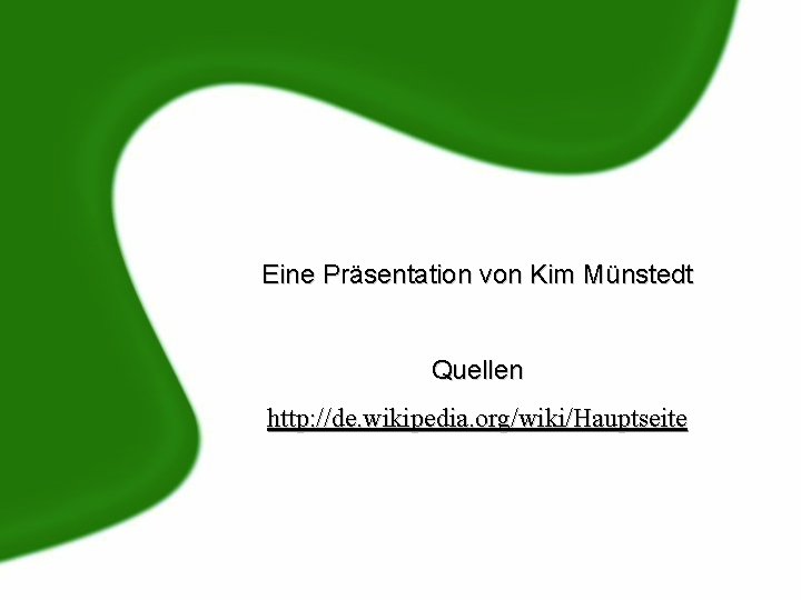 Eine Präsentation von Kim Münstedt Quellen http: //de. wikipedia. org/wiki/Hauptseite 