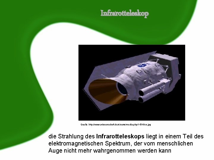 Infrarotteleskop Quelle: http: //www. wissenschaft. de/sixcms/media. php/1434/iso. jpg die Strahlung des Infrarotteleskops liegt in