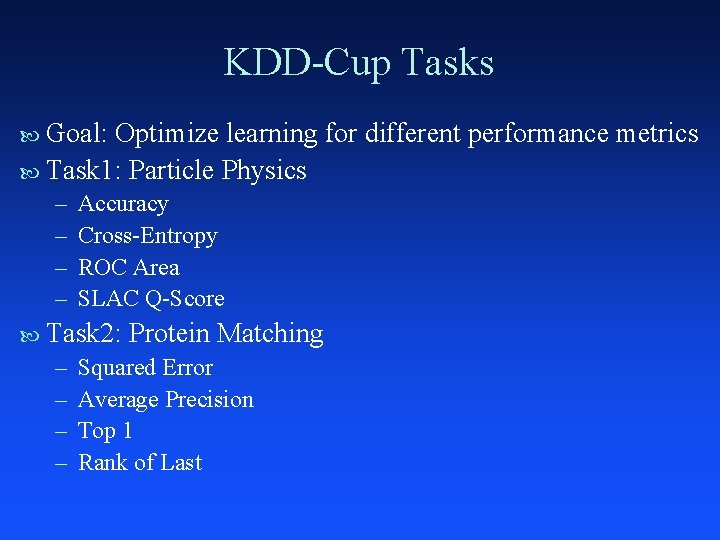 KDD-Cup Tasks Goal: Optimize learning for different performance metrics Task 1: Particle Physics –