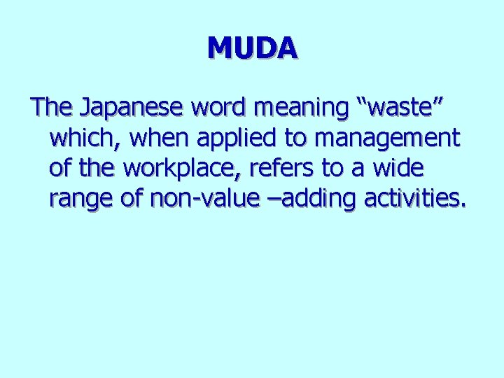 MUDA The Japanese word meaning “waste” which, when applied to management of the workplace,