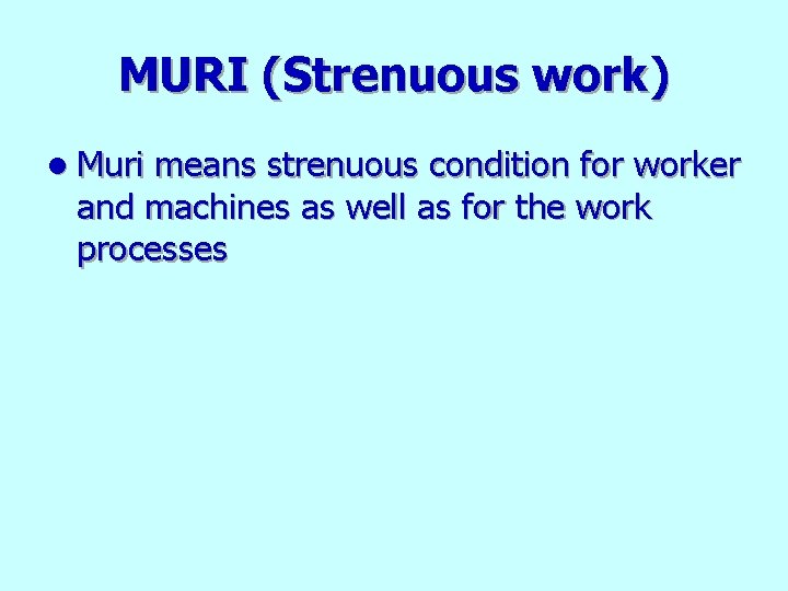 MURI (Strenuous work) l Muri means strenuous condition for worker and machines as well