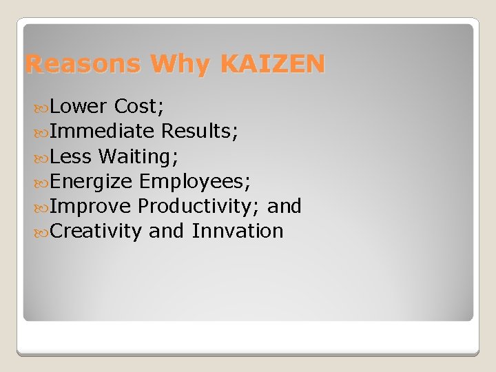 Reasons Why KAIZEN Lower Cost; Immediate Results; Less Waiting; Energize Employees; Improve Productivity; and