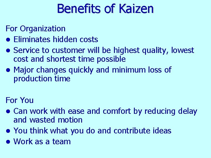 Benefits of Kaizen For Organization l Eliminates hidden costs l Service to customer will