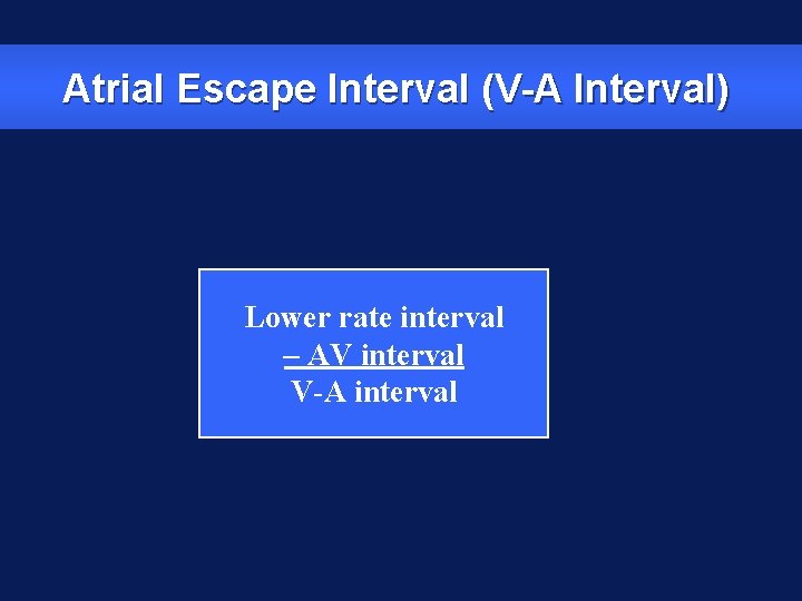 Atrial Escape Interval (V-A Interval) Lower rate interval – AV interval V-A interval 