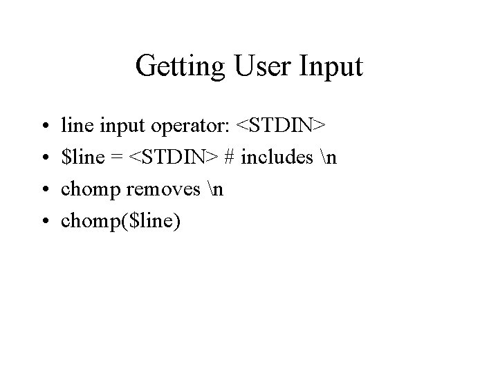 Getting User Input • • line input operator: <STDIN> $line = <STDIN> # includes