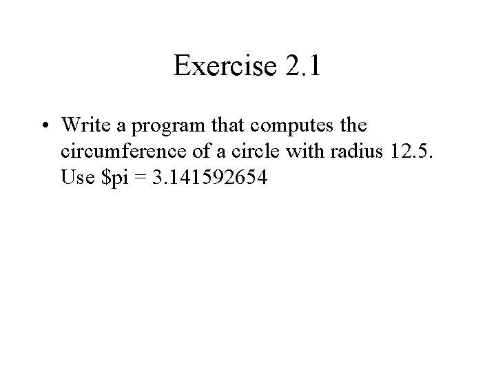 Exercise 2. 1 • Write a program that computes the circumference of a circle