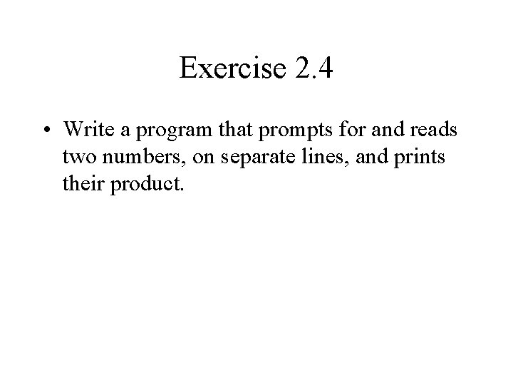 Exercise 2. 4 • Write a program that prompts for and reads two numbers,