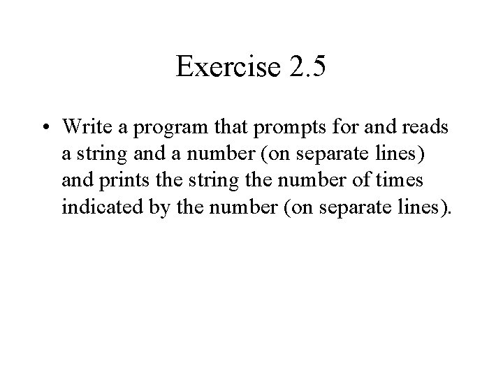 Exercise 2. 5 • Write a program that prompts for and reads a string