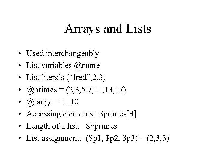 Arrays and Lists • • Used interchangeably List variables @name List literals (“fred”, 2,