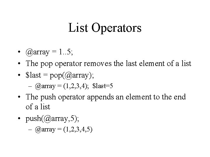 List Operators • @array = 1. . 5; • The pop operator removes the