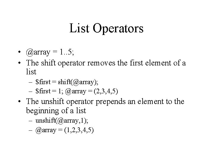 List Operators • @array = 1. . 5; • The shift operator removes the