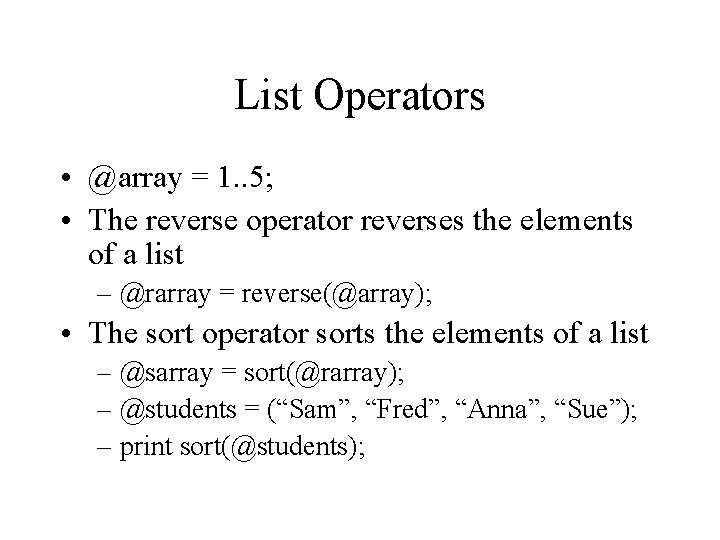 List Operators • @array = 1. . 5; • The reverse operator reverses the