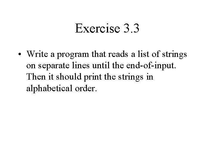 Exercise 3. 3 • Write a program that reads a list of strings on