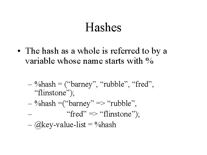 Hashes • The hash as a whole is referred to by a variable whose