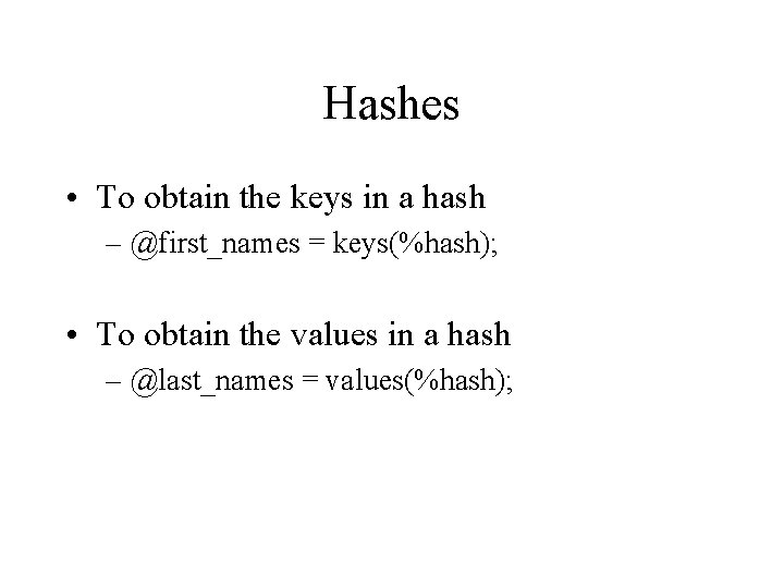 Hashes • To obtain the keys in a hash – @first_names = keys(%hash); •