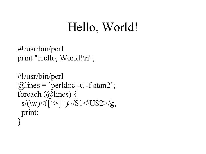 Hello, World! #!/usr/bin/perl print "Hello, World!n"; #!/usr/bin/perl @lines = `perldoc -u -f atan 2`;