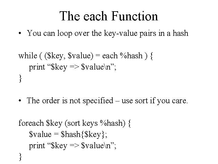 The each Function • You can loop over the key-value pairs in a hash