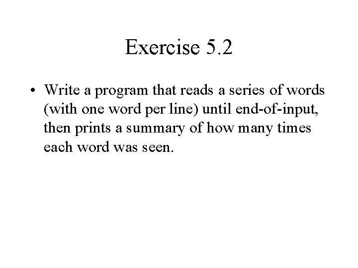 Exercise 5. 2 • Write a program that reads a series of words (with