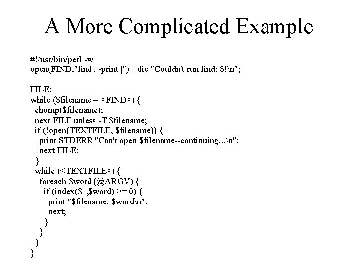 A More Complicated Example #!/usr/bin/perl -w open(FIND, "find. -print |") || die "Couldn't run