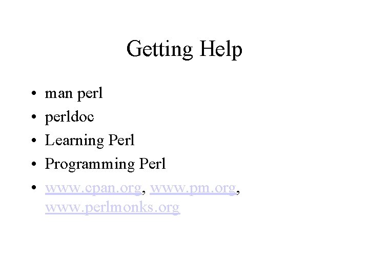 Getting Help • • • man perldoc Learning Perl Programming Perl www. cpan. org,