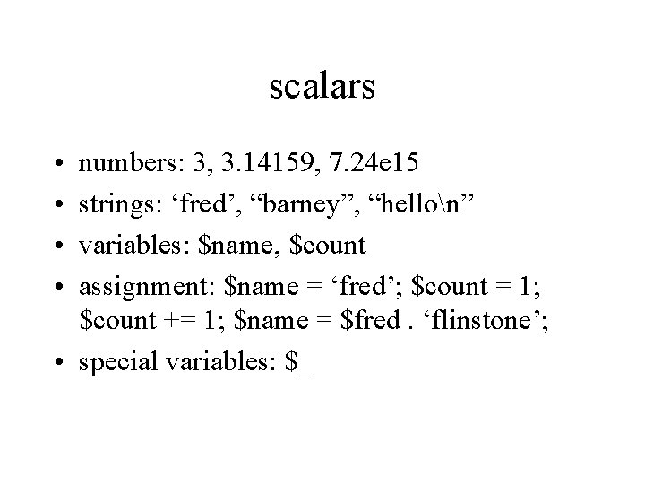 scalars • • numbers: 3, 3. 14159, 7. 24 e 15 strings: ‘fred’, “barney”,