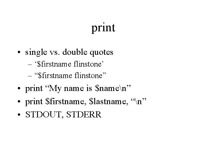 print • single vs. double quotes – ‘$firstname flinstone’ – “$firstname flinstone” • print