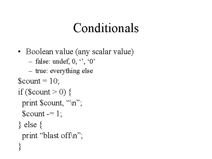 Conditionals • Boolean value (any scalar value) – false: undef, 0, ‘’, ‘ 0’