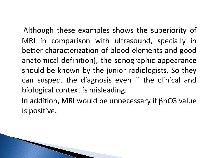 Although these examples shows the superiority of MRI in comparison with ultrasound, specially in