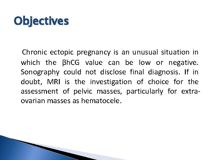 Objectives Chronic ectopic pregnancy is an unusual situation in which the βh. CG value