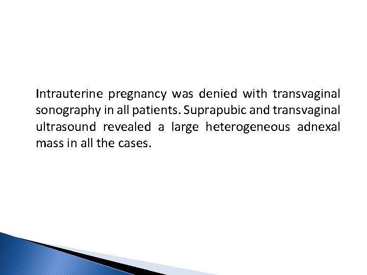  Intrauterine pregnancy was denied with transvaginal sonography in all patients. Suprapubic and transvaginal