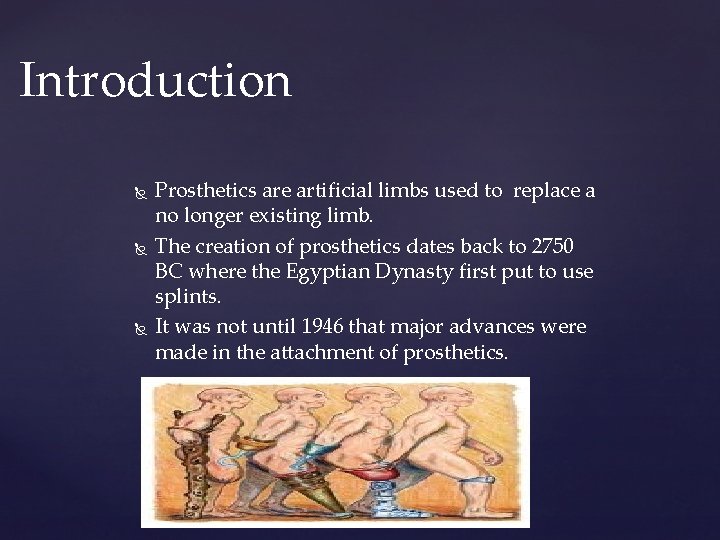 Introduction Prosthetics are artificial limbs used to replace a no longer existing limb. The