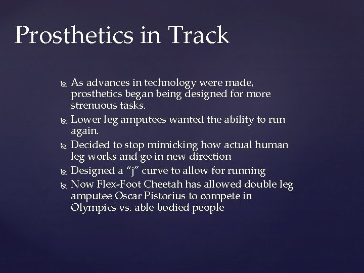 Prosthetics in Track As advances in technology were made, prosthetics began being designed for