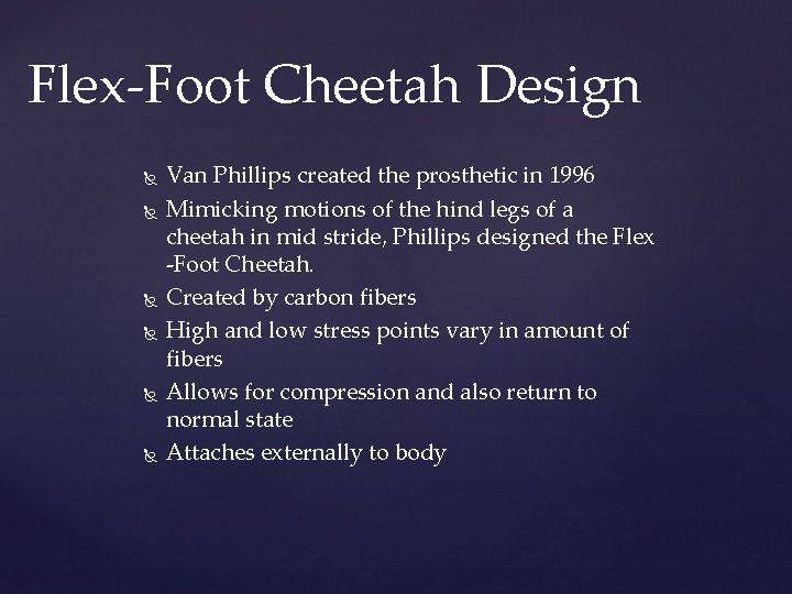 Flex-Foot Cheetah Design Van Phillips created the prosthetic in 1996 Mimicking motions of the