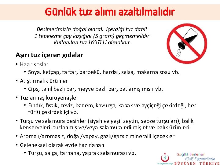 Günlük tuz alımı azaltılmalıdır Besinlerimizin doğal olarak içerdiği tuz dahil 1 tepeleme çay kaşığını