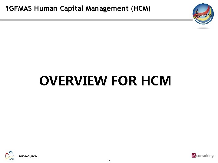 1 GFMAS Human Capital Management (HCM) OVERVIEW FOR HCM 1 GFMAS_HCM 16 