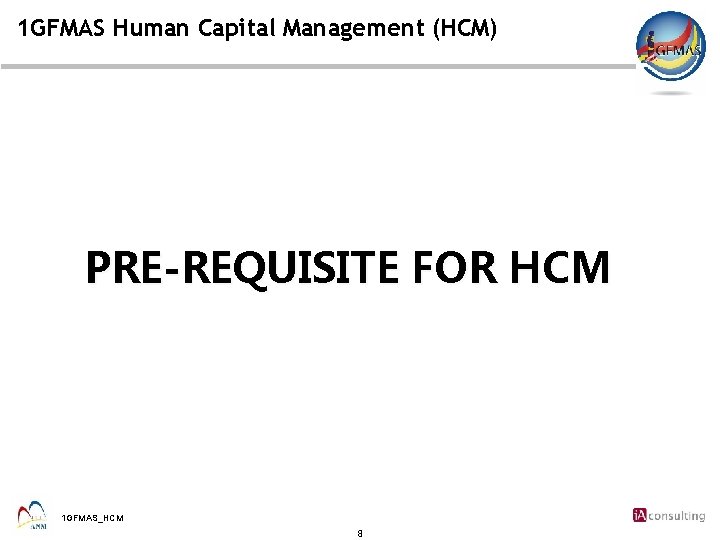 1 GFMAS Human Capital Management (HCM) PRE-REQUISITE FOR HCM 1 GFMAS_HCM 8 