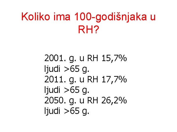 Koliko ima 100 -godišnjaka u RH? 2001. g. u RH 15, 7% ljudi >65