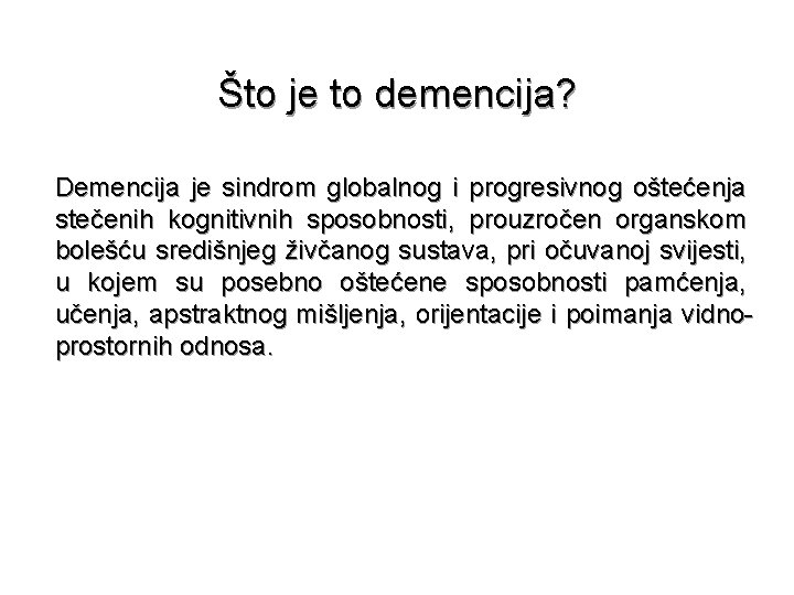 Što je to demencija? Demencija je sindrom globalnog i progresivnog oštećenja stečenih kognitivnih sposobnosti,