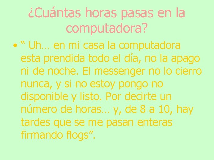 ¿Cuántas horas pasas en la computadora? • “ Uh… en mi casa la computadora