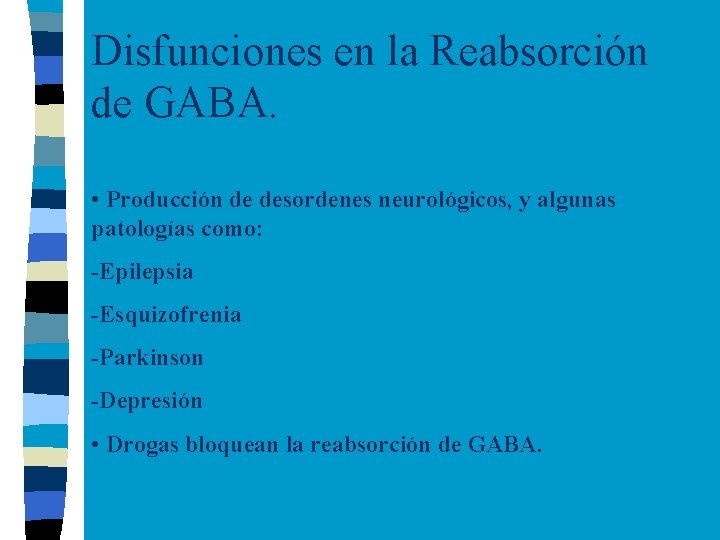 Disfunciones en la Reabsorción de GABA. • Producción de desordenes neurológicos, y algunas patologías