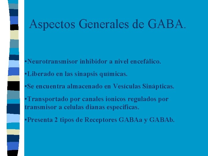 Aspectos Generales de GABA. • Neurotransmisor inhibidor a nivel encefálico. • Liberado en las