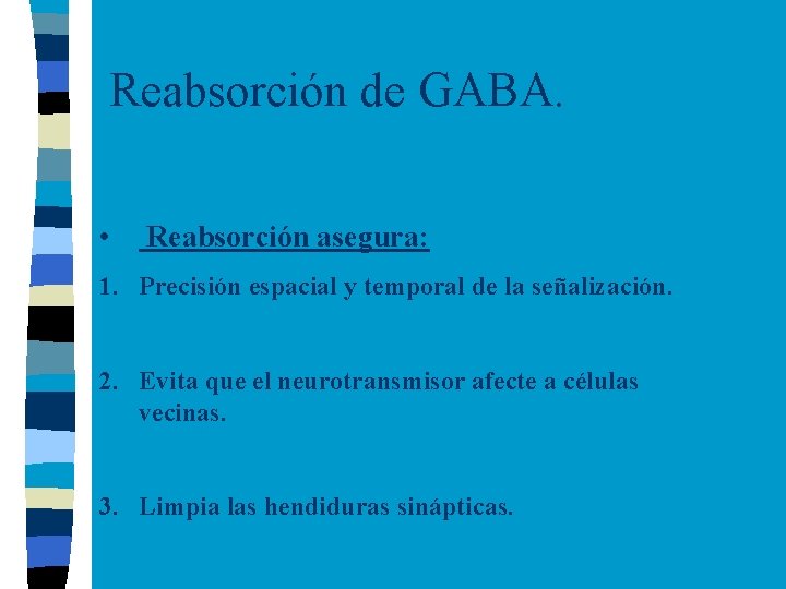 Reabsorción de GABA. • Reabsorción asegura: 1. Precisión espacial y temporal de la señalización.