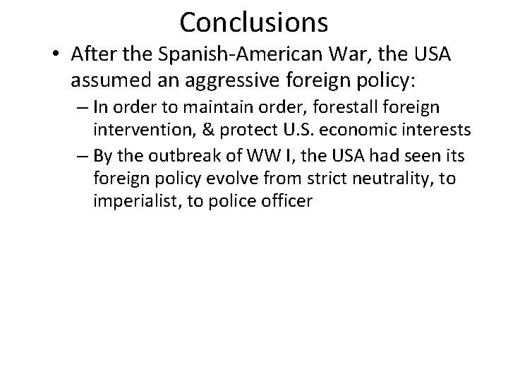 Conclusions • After the Spanish-American War, the USA assumed an aggressive foreign policy: –