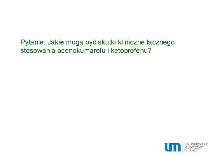 Pytanie: Jakie mogą być skutki kliniczne łącznego stosowania acenokumarolu i ketoprofenu? 