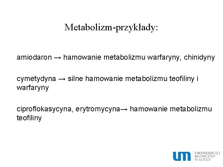 Metabolizm-przykłady: amiodaron → hamowanie metabolizmu warfaryny, chinidyny cymetydyna → silne hamowanie metabolizmu teofiliny i