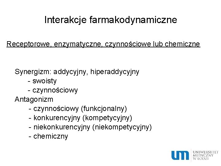 Interakcje farmakodynamiczne Receptorowe, enzymatyczne, czynnościowe lub chemiczne Synergizm: addycyjny, hiperaddycyjny - swoisty - czynnościowy