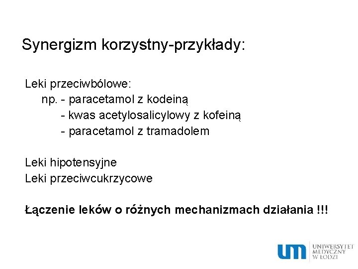 Synergizm korzystny-przykłady: Leki przeciwbólowe: np. - paracetamol z kodeiną - kwas acetylosalicylowy z kofeiną